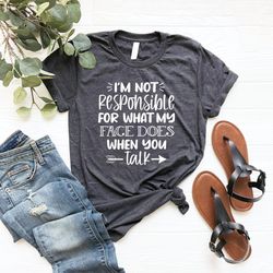 i'm not responsible for what my face does when you talk t-shirt png, responsible quote shirt png, sarcastic tee, smartas