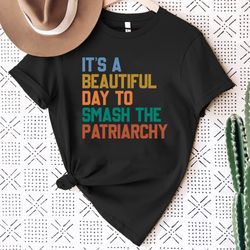 it's a beautiful day to smash the patriarchy, feminist shirt png, smash the patriarchy shirt png, feminism shirt png, wo