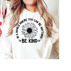 in a world where you can be anything be kind svg png pdf, kindness svg, sunflower svg, silhouette, cricut, digital, kind