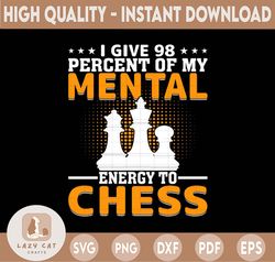 i give 98 percent of my mental energy to chess png, chess png, chess player png digital download