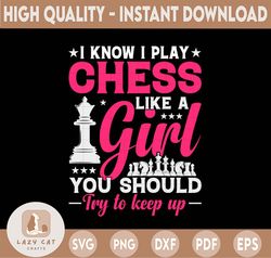 i know i play chess like a girl you should try to keep up chess svg, chess png, chess player svg png digital download