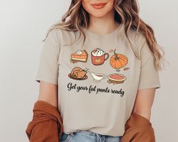 thanksgiving shirt png, pumpkin pie, funny thanksgiving shirt png, get your fat pants ready,  funny fall shirt png, turk