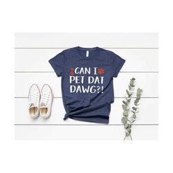 can i pet dat dog shirt, can i pet that dog, funny dog shirt, dogs, original, dog lover shirt, tik tok, pet dat dawg, pet that dog, mom life