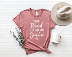 i'm not retired i'm a full time grandma shirt png, grandma gift, christmas gift for grandma, mothers day, grandparent gi