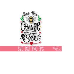 bee the change you want to see svg, bee svg quote, mom t-shirt svg, motivational svg, inspirational svg, kindness svg, s