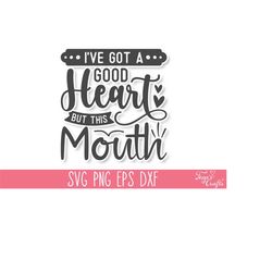 i've got a good heart but this mouth svg, funny mom svg cut file, sarcastic mom svg, sassy mom svg bundle, mom quotes sv