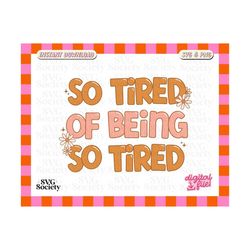 so tired of being so tired svg png cute design for t-shirt, sticker, mug, tote bag, commercial use