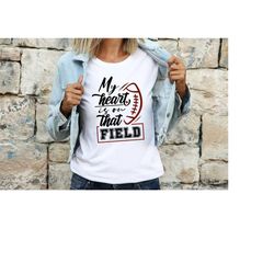 my heart is on that field football svg, football mom png, football mom shirt svg, football svg quote, love football svg,