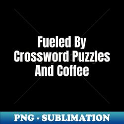 fueled by crossword puzzles and coffee - modern sublimation png file - perfect for creative projects