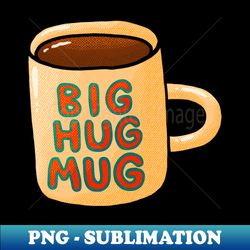 Big Hug Mug - Sublimation-ready Png File - Unleash Your Creativity