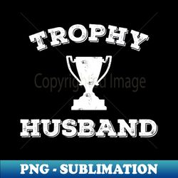 trophy husband - signature sublimation png file - revolutionize your designs