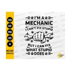 i'm a mechanic svg | i can't fix stupid but i can fix what stupid does svg | mechanic t-shirt decals | clipart vector digital dxf png eps ai