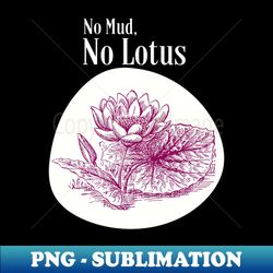 no mud no lotus dark - trendy sublimation digital download - transform your sublimation creations