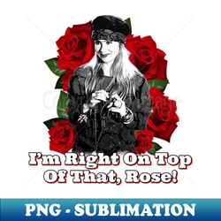 im right on top of that rose - vintage sublimation png download - stunning sublimation graphics