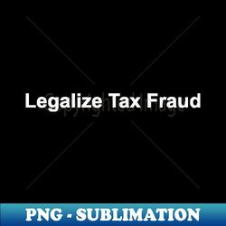 legalize tax fraud - retro png sublimation digital download - perfect for personalization