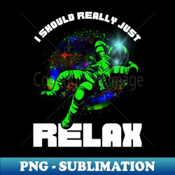 i should really just relax - instant png sublimation download - boost your success with this inspirational png download