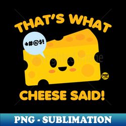 cheese said - aesthetic sublimation digital file - unleash your creativity