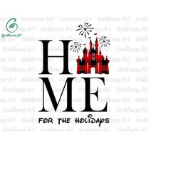 home for the holidays svg png, xmas svg, magic castle christmas svg, firework svg, holiday season svg