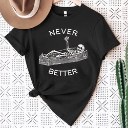 never better skeleton shirt png, funny skull shirt png, halloween party shirt png, spooky season shirt png, funny coffin