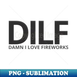 dilf damn i love fireworks - instant sublimation digital download - bring your designs to life