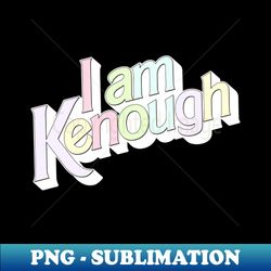 i am kenough  pastel colorway - decorative sublimation png file - unleash your inner rebellion