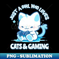 just a girl who loves cats  gaming - exclusive sublimation digital file - fashionable and fearless