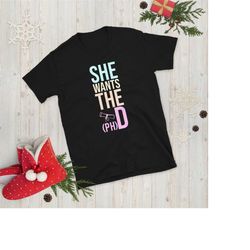 she wants the phd  unisex t-shirt - funny graduation doctorate -  phd graduate shirt