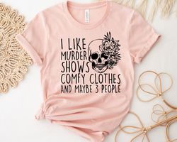 i like murder shows comfy clothes and maybe like 3 people,unisex halloween scream shirt png,true crime tshirt png,true c