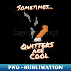 Sometimes Quitters Are Cool - Unique Sublimation PNG Download - Capture Imagination with Every Detail