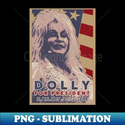 dolly parton for president 2024 - Instant PNG Sublimation Download - Revolutionize Your Designs