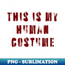 This Is My Human Costume - Trendy Sublimation Digital Download - Perfect for Sublimation Art