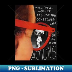Well well well if its not the consequences of my own actions - Trendy Sublimation Digital Download - Unleash Your Creativity