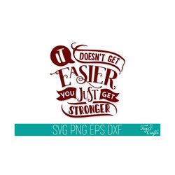 it doesn't get easier you get stronger svg dxf cut files, inspirational svg cut file, motivational svg dxf, empowered svg, strong woman svg