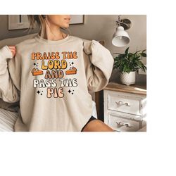 funny thanksgiving shirt, praise the lord and pass the pie, thanksgiving sweater, thanksgiving gifts, thankful shirt, re