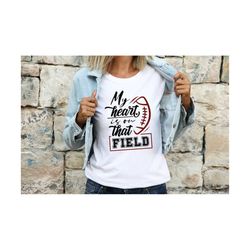 my heart is on that field football svg, football mom png, football mom shirt svg, football svg quote, love football svg, football shirt png