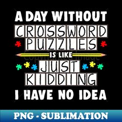 a day without crossword puzzles is like - aesthetic sublimation digital file - vibrant and eye-catching typography