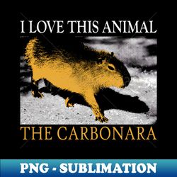 i love this animal the carbonara - high-quality png sublimation download - bold & eye-catching