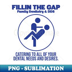 Fillin The Gap Dentistry - Unique Sublimation PNG Download - Perfect for Sublimation Art