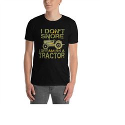 i don't snore i dream i'm a tractor, funny gift idea farmer short-sleeve unisex t-shirt