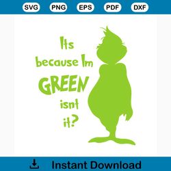 It's because I'm green isn't it svg, trending svg, grinch svg, grinchy green svg, funny grinch svg, grinch gifts, grinch