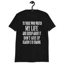 to those who watch my life and gossip about it don't give up season 2 is coming t-shirt