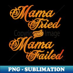 Mama Tried and Mama Failed - Sublimation-Ready PNG File - Boost Your Success with this Inspirational PNG Download