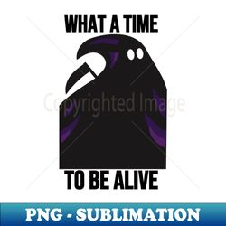 what a time to be alive - premium png sublimation file - enhance your apparel with stunning detail