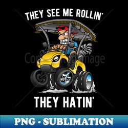 they see me rollin they hatin funny golf cart cartoon - vintage sublimation png download - unleash your creativity