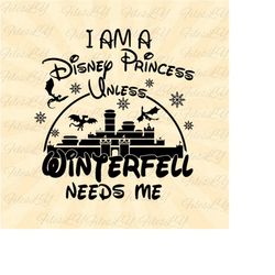 i'm a princess unless winterfell needs me,  winterfell svg, game of thrones svg, vinyl cut file, svg, pdf, jpg, png, ai