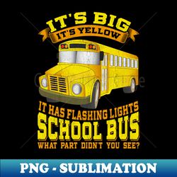 school bus driver its big its yellow - artistic sublimation digital file - perfect for personalization