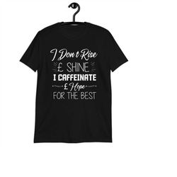 t-shirt for women, women's coffee shirt, funny women's shirt, i don't rise and shine i caffeinate and hope for the best