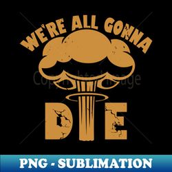 Funny Nuclear War Doomsday - PNG Transparent Digital Download File for Sublimation - Bold & Eye-catching