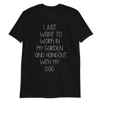 i just want to work in my garden and hangout with my dog t-shirt - dog lover gift - funny gardening shirt for men women