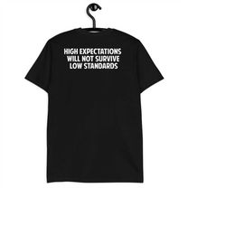 high expectations will not survive low standards t-shirt